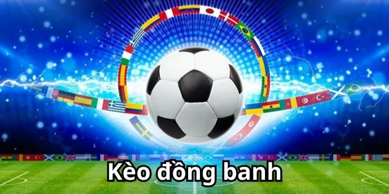 Hướng dẫn cơ bản về kèo đồng banh cho tân thủ